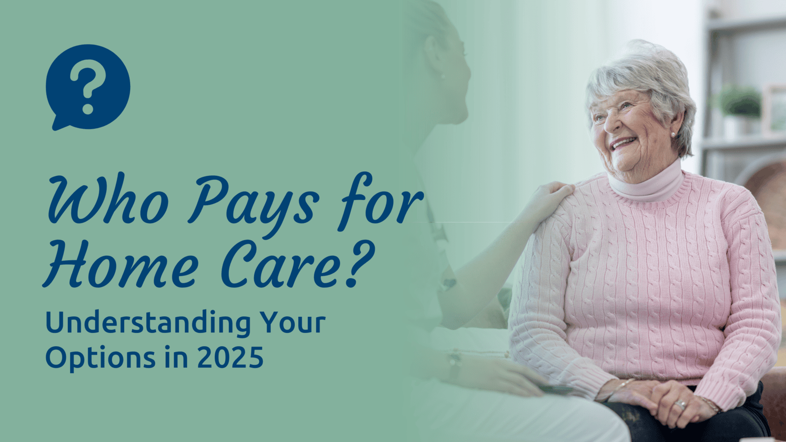 Who Pays for Home Care? Understanding Your Options in 2025
